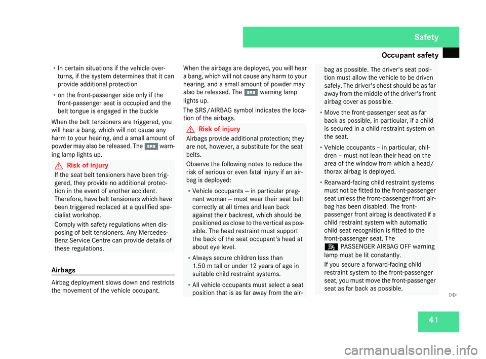 MERCEDES-BENZ SLK ROADSTER 2008 Service Manual Occupant safet
y 41
R
In certain situations if the vehicle over-
turns, if the system determines that it can
provide additional protection
R on the front-passenger side only if the
front-passenger sea