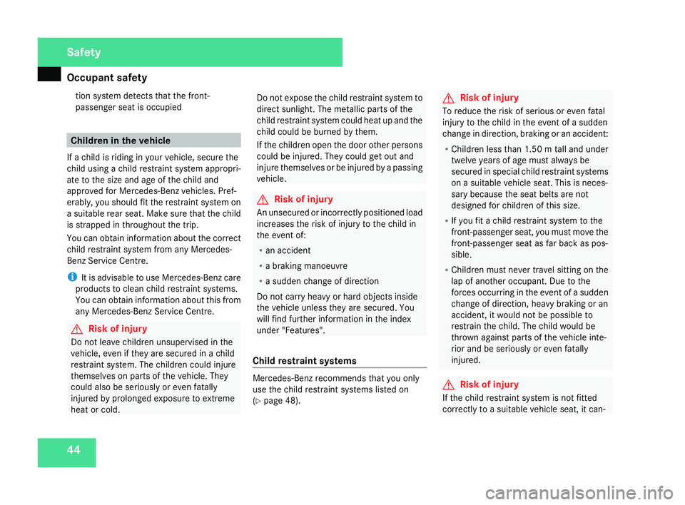 MERCEDES-BENZ SLK ROADSTER 2008 Service Manual Occupant safet
y44tion system detects that the front-
passenger seat is occupied Children in the vehicle
If a child is riding in your vehicle, secure the
child using a child restraint system appropri-