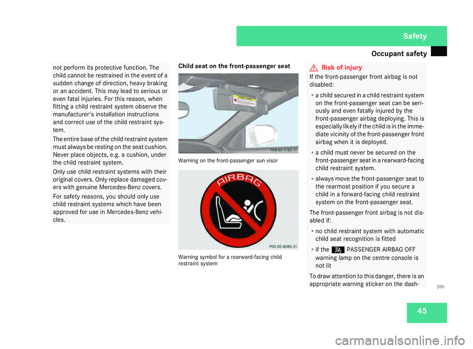 MERCEDES-BENZ SLK ROADSTER 2008 Service Manual Occupant safet
y 45not perform its protective function. The
child cannot be restrained in the event of
a
sudden change of direction, heavy braking
or an accident. This may lead to serious or
even fata