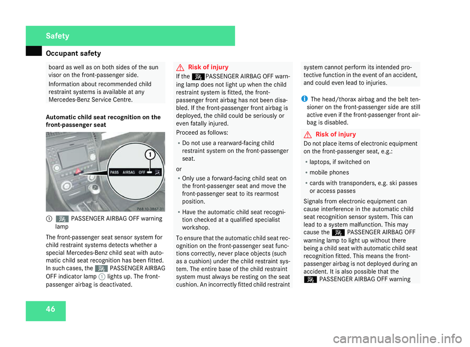 MERCEDES-BENZ SLK ROADSTER 2008 Service Manual Occupant safet
y46 board as well as on both sides of the sun
visor on the front-passenger side.
Information about recommended child
restraint systems is available at any
Mercedes-Benz Service Centre.
