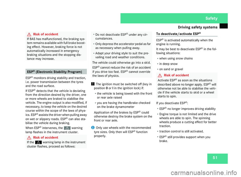 MERCEDES-BENZ SLK ROADSTER 2008  Owners Manual Driving safety sys
tems 51G
Risk of accident
If BAS has malfunctioned, the braking sys-
tem remains available with full brake boost-
ing effect. However, braking force is not
automatically increased i