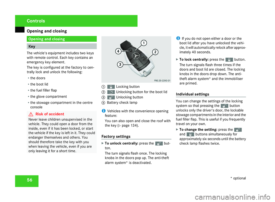 MERCEDES-BENZ SLK ROADSTER 2008  Owners Manual Opening and closing
56 Opening and closing
Key
The vehicle's equipment includes two keys
with remote control. Each key contains an
emergency key element .
The key is configured at the factory to c