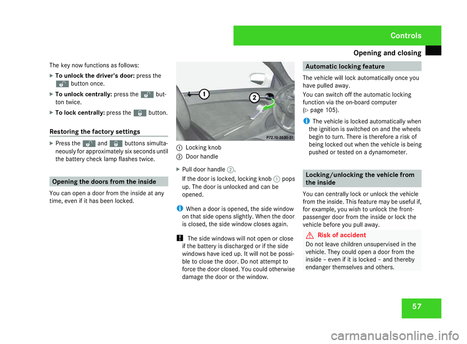 MERCEDES-BENZ SLK ROADSTER 2008  Owners Manual Opening and closing
57
The key now functions as follows:
X
To unlock the driver's door: press the
k button once.
X To unlock centrally :press the kbut-
ton twice.
X To lock centrally :press the jb