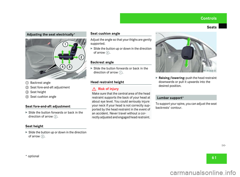 MERCEDES-BENZ SLK ROADSTER 2008 Repair Manual Seats
61Adjusting the seat electrically*
1
Backrest angle
2 Seat fore-and-aft adjustment
3 Seat height
4 Seat cushion angle
Seat fore-and-aft adjustmen tX
Slide the button forwards or back in the
dire