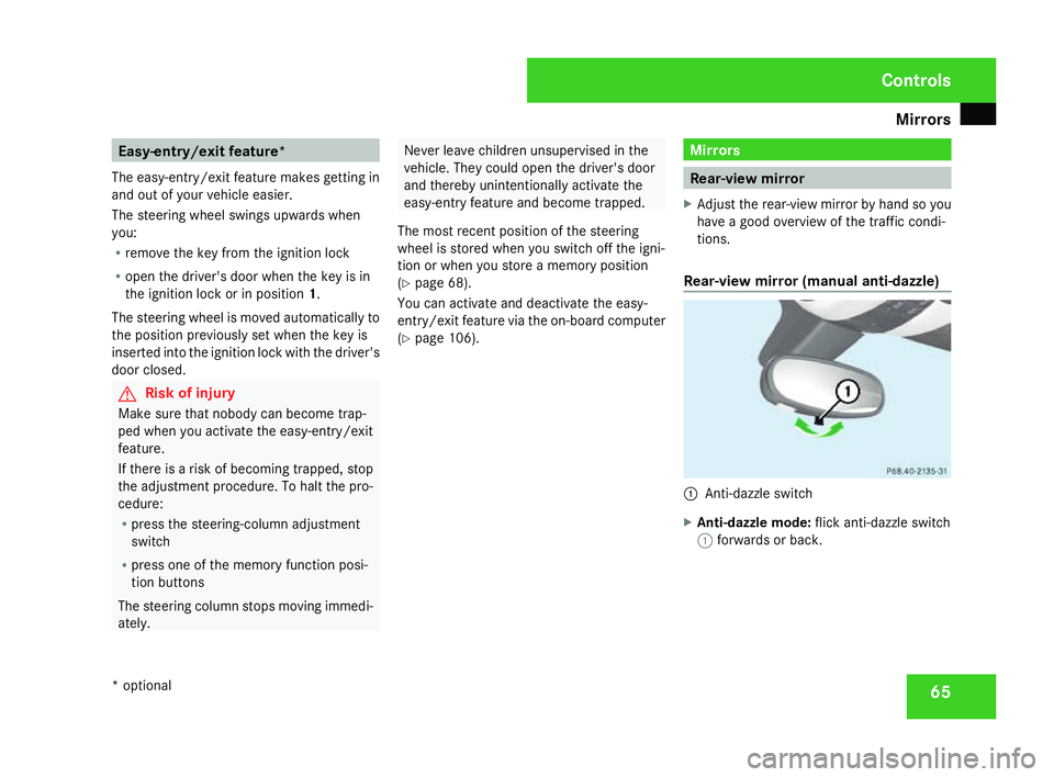 MERCEDES-BENZ SLK ROADSTER 2008 Repair Manual Mirrors
65Easy-entry/exit feature*
The easy-entry/exit feature makes getting in
and out of your vehicle easier.
The steering wheel swings upwards whe n
you:
R remove the key from the ignition lock
R o