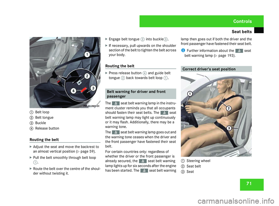 MERCEDES-BENZ SLK ROADSTER 2008 Manual PDF Seat belts
711
Belt loo p
2 Belt tongu e
3 Buckl e
4 Release butto n
Routing the belt X
Adjust the seat and move the backrest to
an almost vertical position (Y page 59).
X Pull the belt smoothly throu