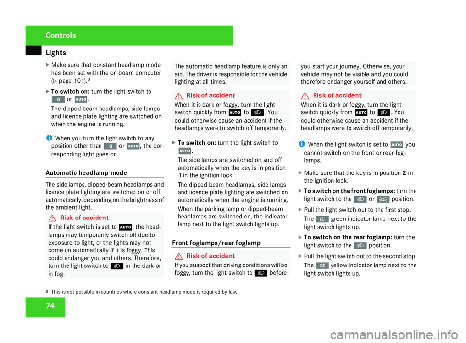 MERCEDES-BENZ SLK ROADSTER 2008  Owners Manual Light
s 74
X
Make sure that constant headlamp mode
has been set with the on-board computer
(Y page 101). 8
X To switch on :turn the light switch to
M orU .
The dipped-beam headlamps, side lamps
and li