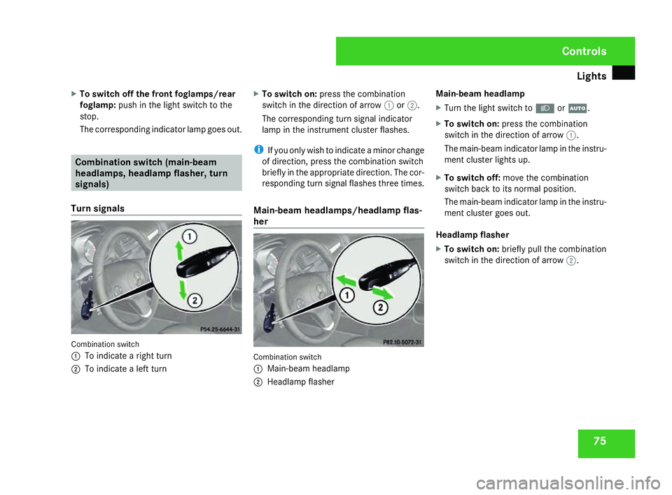 MERCEDES-BENZ SLK ROADSTER 2008  Owners Manual Light
s 75
X
To switch off the front foglamps/rear
foglamp: push in the light switch to the
stop .
The corresponding indicator lamp goes out. Combination switch (main-beam
headlamps, headlamp flasher,