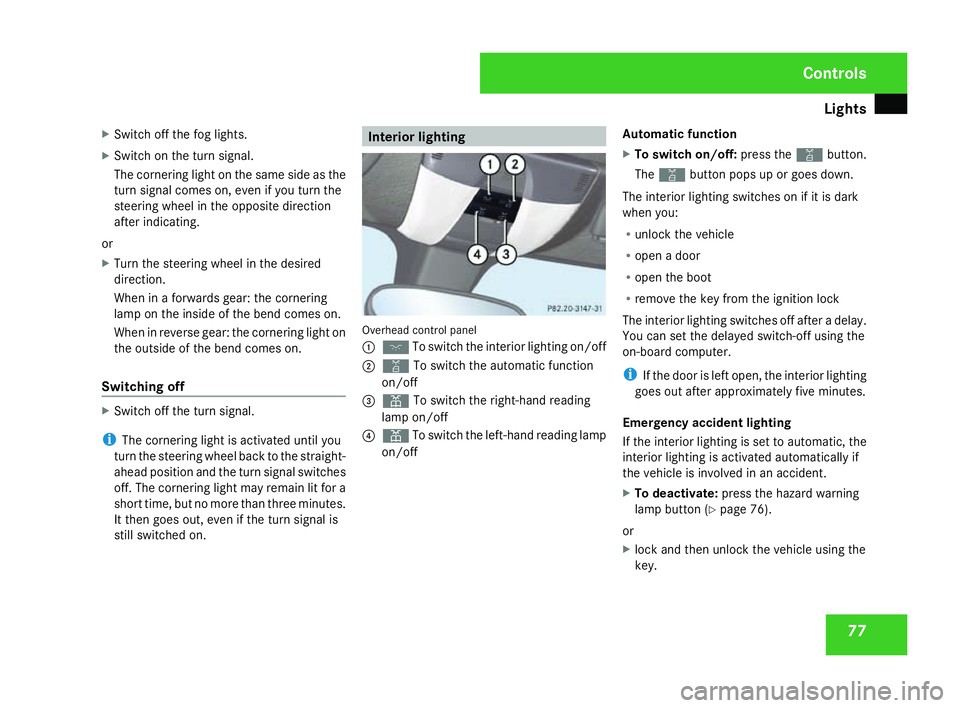 MERCEDES-BENZ SLK ROADSTER 2008 Manual PDF Light
s 77
X
Switch off the fog lights .
X Switch on the turn signal .
The cornering light on the same side as the
turn signal comes on, even if you turn the
steering wheel in the opposite direction
a