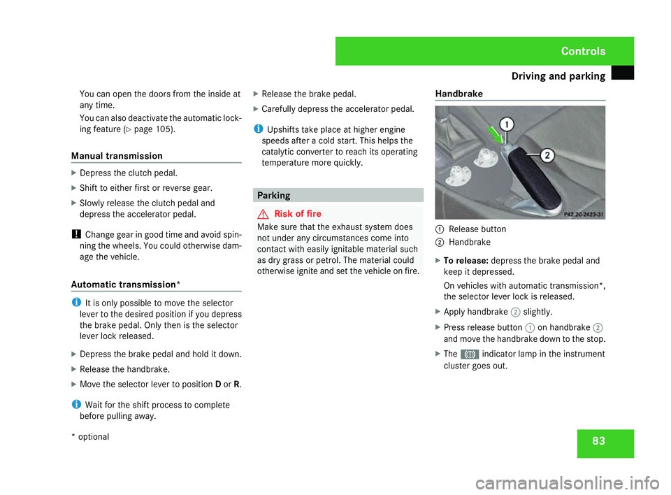 MERCEDES-BENZ SLK ROADSTER 2008  Owners Manual Driving and pa
rking 83
You can open the doors from the inside at
any time.
You can also deactivate the automatic lock-
ing feature
(Y page 105).
Manual transmission X
Depress the clutch pedal.
X Shif