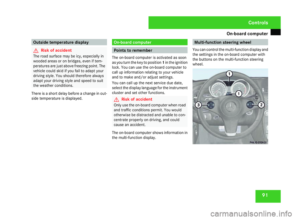 MERCEDES-BENZ SLK ROADSTER 2008  Owners Manual On-board computer
91Outside temperature displa
yG
Risk of accident
The road surface may be icy, especially in
wooded areas or on bridges, even if tem-
peratures are just above freezing point. The
vehi