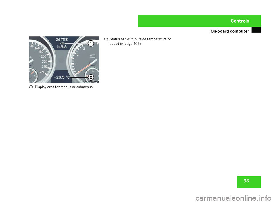 MERCEDES-BENZ SLK ROADSTER 2008  Owners Manual On-board computer
931
Display area for menus or submenu s2
Status bar with outside temperature or
speed (Y page 103) Controls
171_AKB; 3; 4, en-GB
vpfaff7,
2007-11-13T10:50:25+01:00 - Seite 93 