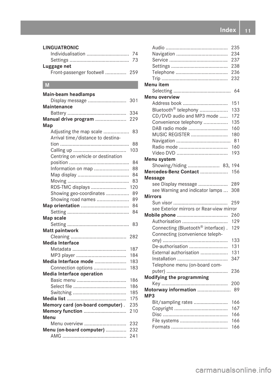 MERCEDES-BENZ SLS COUPE 2010 User Guide LINGUATRONIC
Individualisatio n............................... 74
Settings ........................................... 73
Luggage net
Front-passenger footwell ...............259 M
Main-beam headlamps 