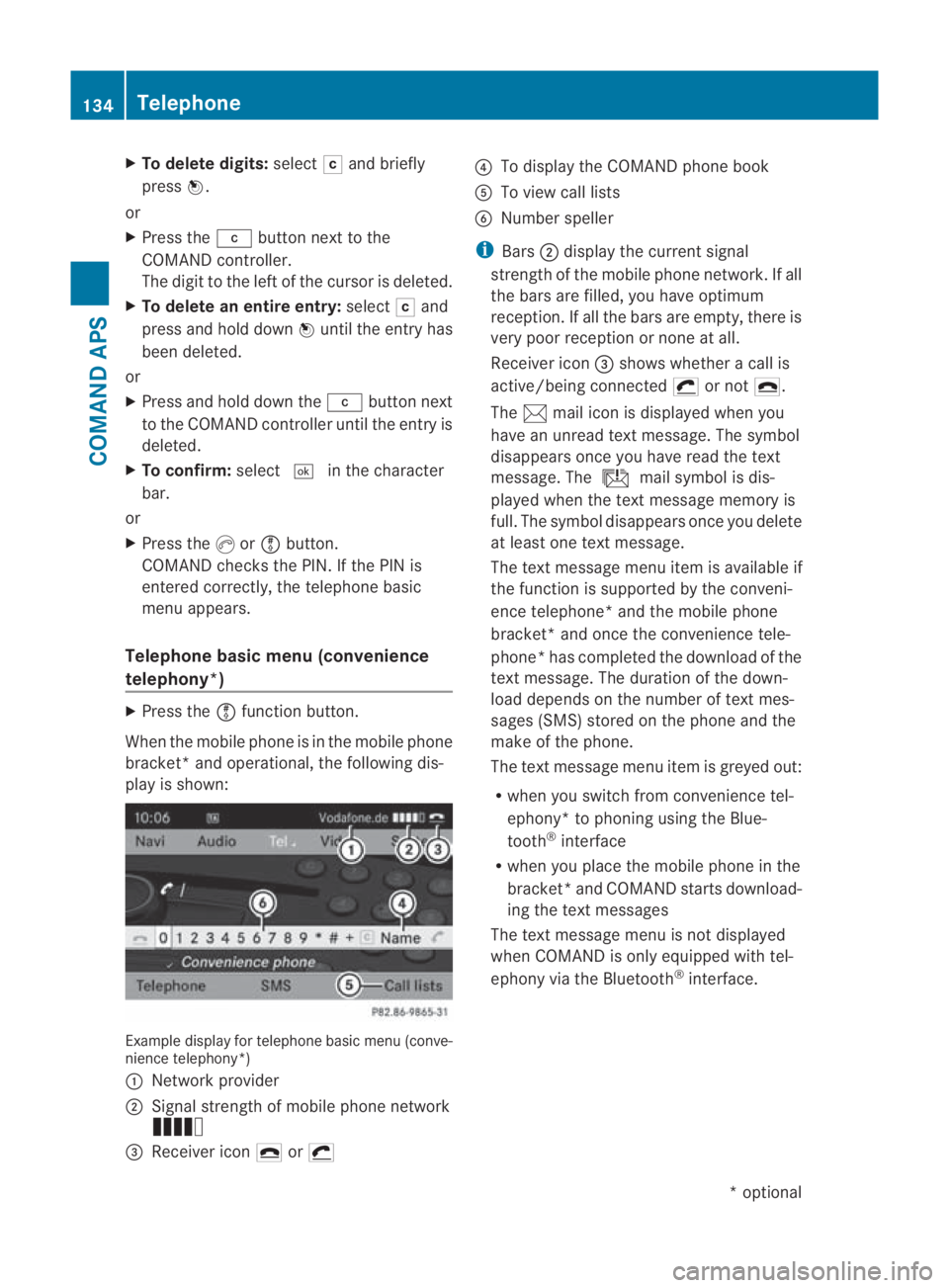 MERCEDES-BENZ SLS COUPE 2010  Owners Manual X
To delete digits: select0004and briefly
press 0017.
or
X Press the 0013button next to the
COMAND controller.
The digi tto the left of the cursor is deleted.
X To delete an entire entry: select0004an