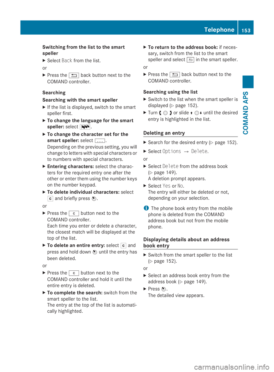 MERCEDES-BENZ SLS COUPE 2010  Owners Manual Switching from the list to the smart
speller
X
Select Backfrom the list.
or
X Press the 0001back button next to the
COMAND controller.
Searching
Searching with the smart speller
X If the list is displ