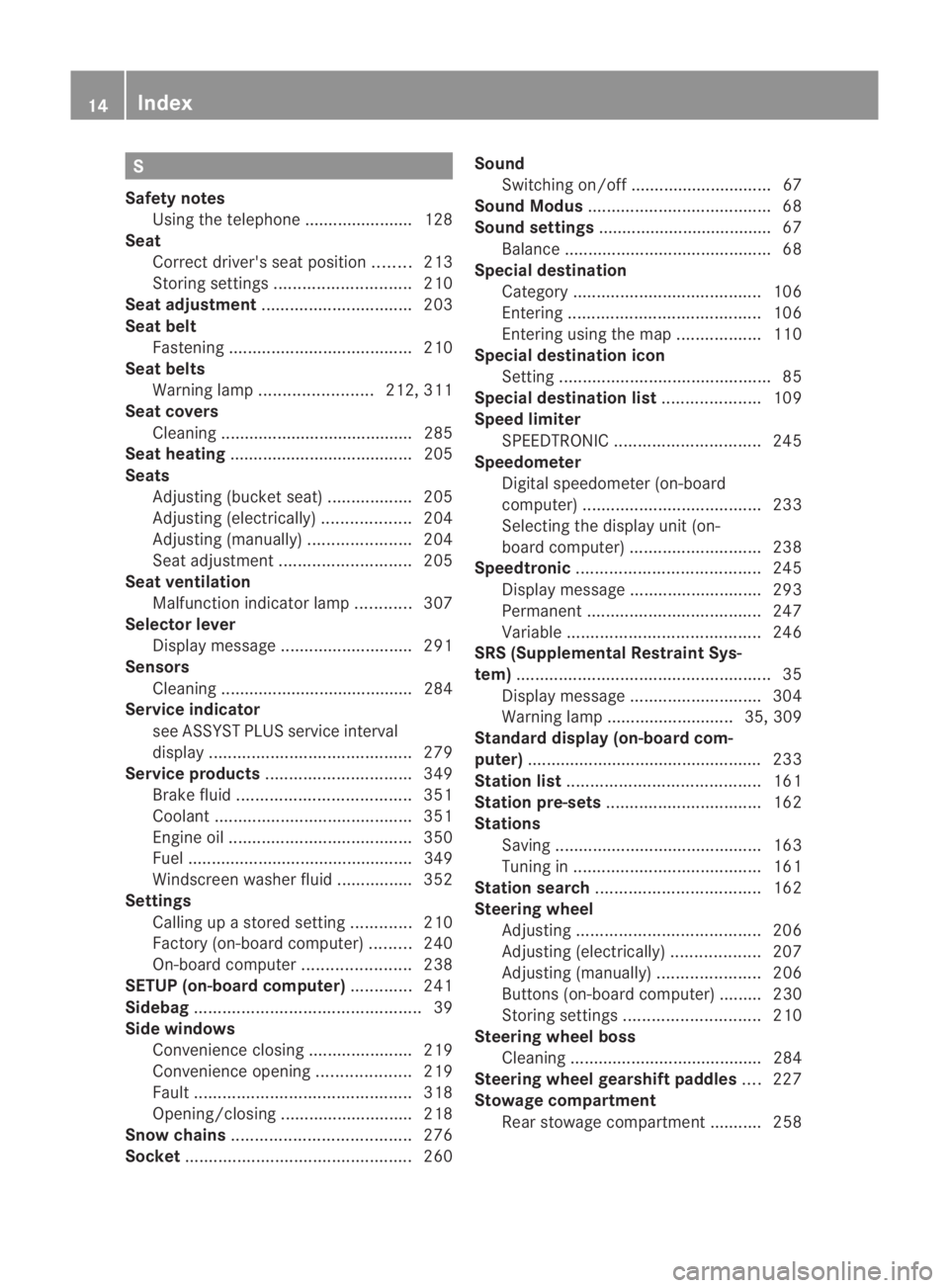 MERCEDES-BENZ SLS COUPE 2010 User Guide S
Safety notes Using the telephone ....................... 128
Seat
Correct driver's seat position ........213
Storing settings ............................. 210
Seat adjustment ..................