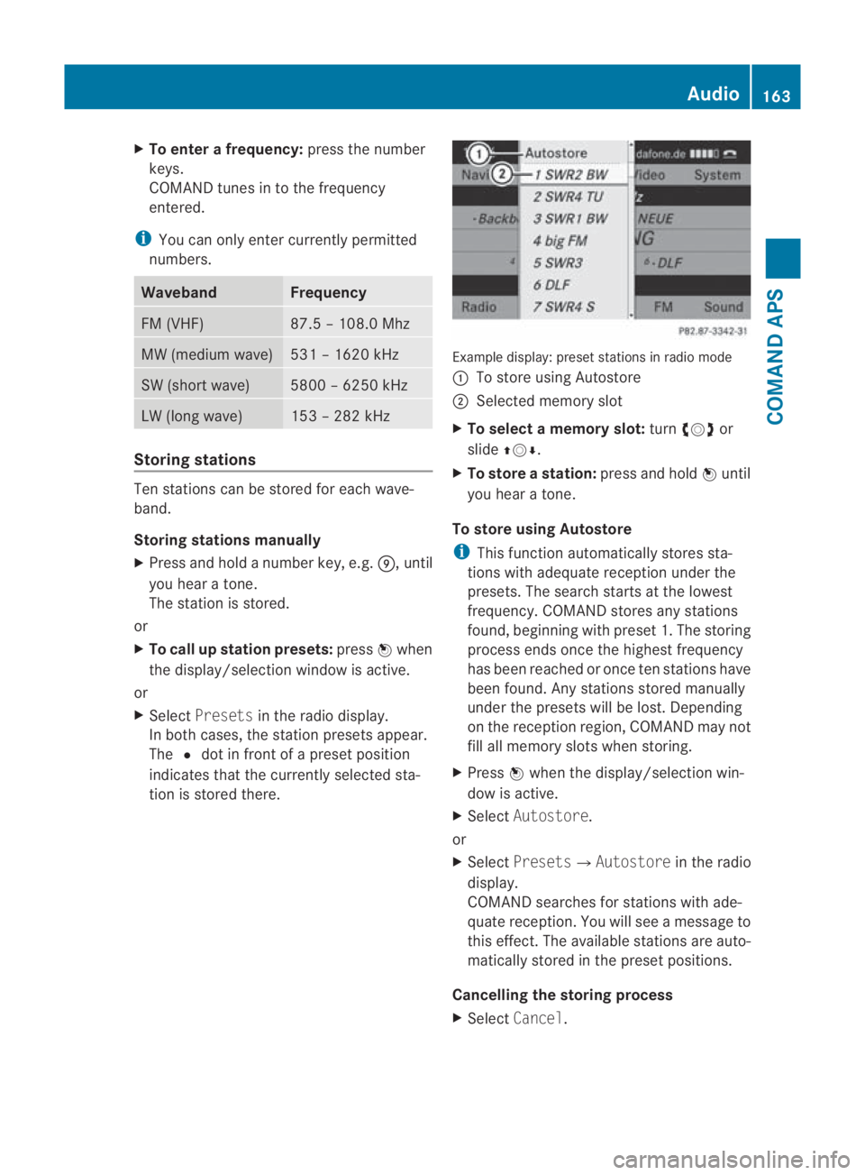 MERCEDES-BENZ SLS COUPE 2010  Owners Manual X
To enter a frequency: press the number
keys.
COMAND tunes in to the frequency
entered.
i You can only enter currently permitted
numbers. Waveband Frequency
FM (VHF) 87.5 – 108.0 Mhz
MW (medium wav