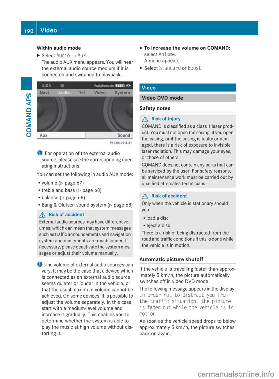 MERCEDES-BENZ SLS COUPE 2010  Owners Manual Within audio mode
X
Select Audio0004Aux.
The audio AUX menu appears .You will hear
the external audio source medium if it is
connected and switched to playback. i
For operation of the external audio
s