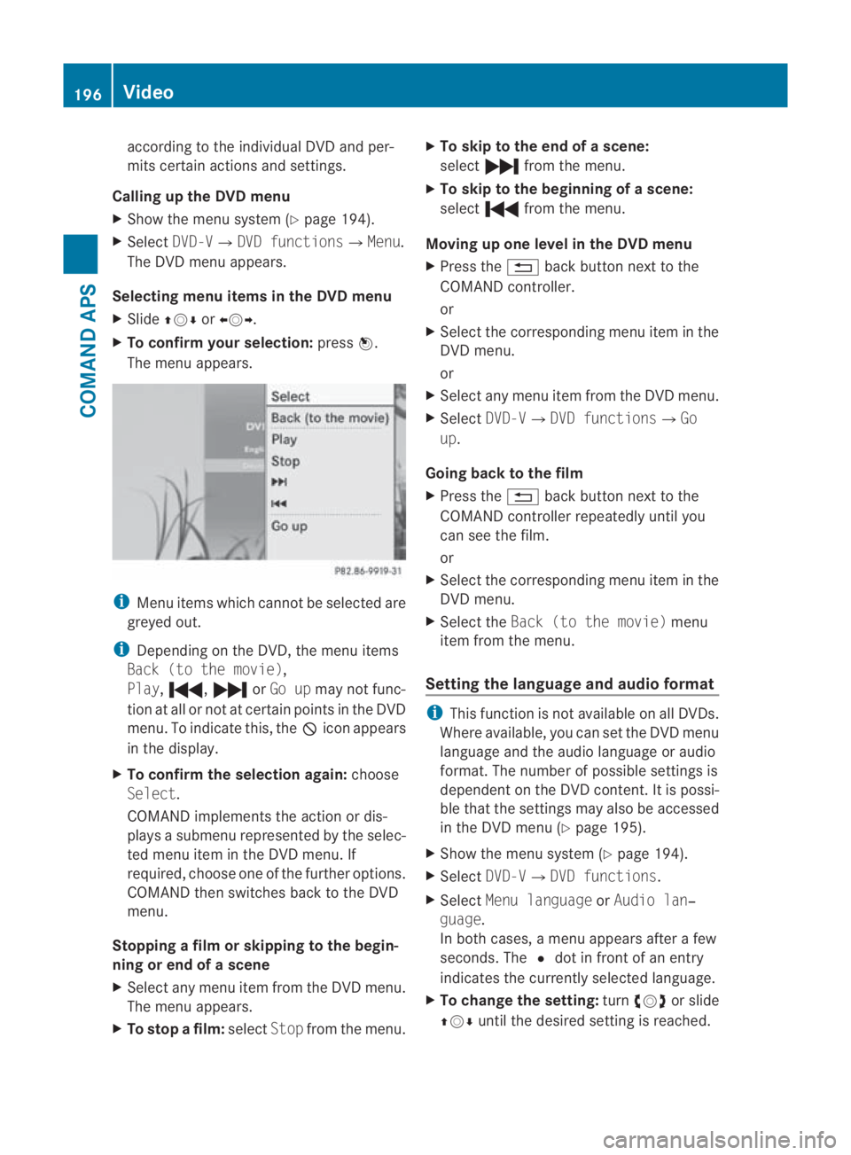 MERCEDES-BENZ SLS COUPE 2010  Owners Manual according to the individual DV
Dand per-
mits certain actions and settings.
Calling up the DVD menu
X Show the menu system (Y page 194).
X Select DVD-V0004 DVD functions 0004Menu.
The DVD menu appears