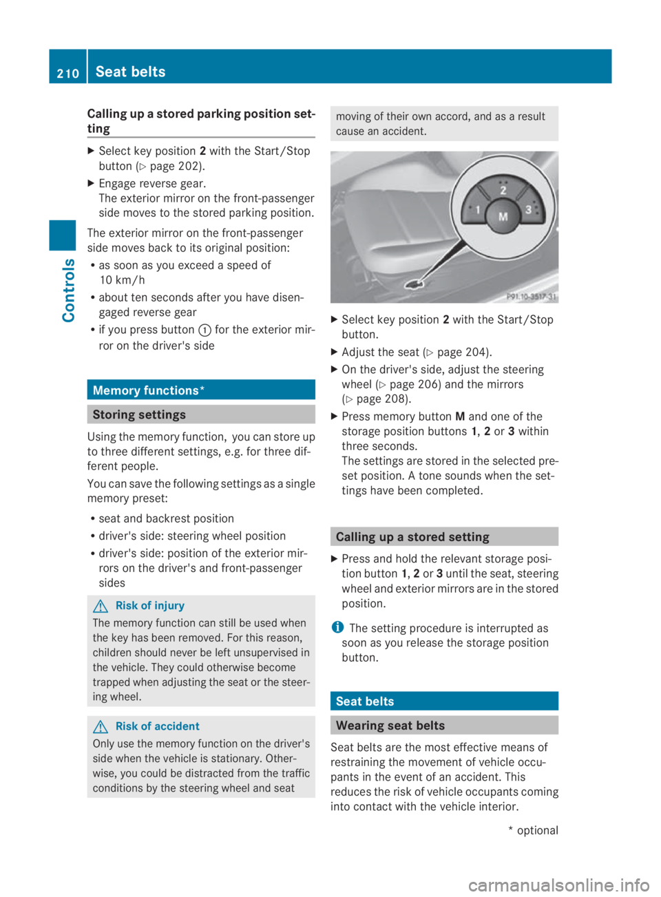 MERCEDES-BENZ SLS COUPE 2010  Owners Manual Calling up
astore dparking position set-
ting X
Select key position 2with the Start/Stop
button (Y page 202).
X Engage reverse gear.
The exterior mirror on the front-passenger
side moves to the stored