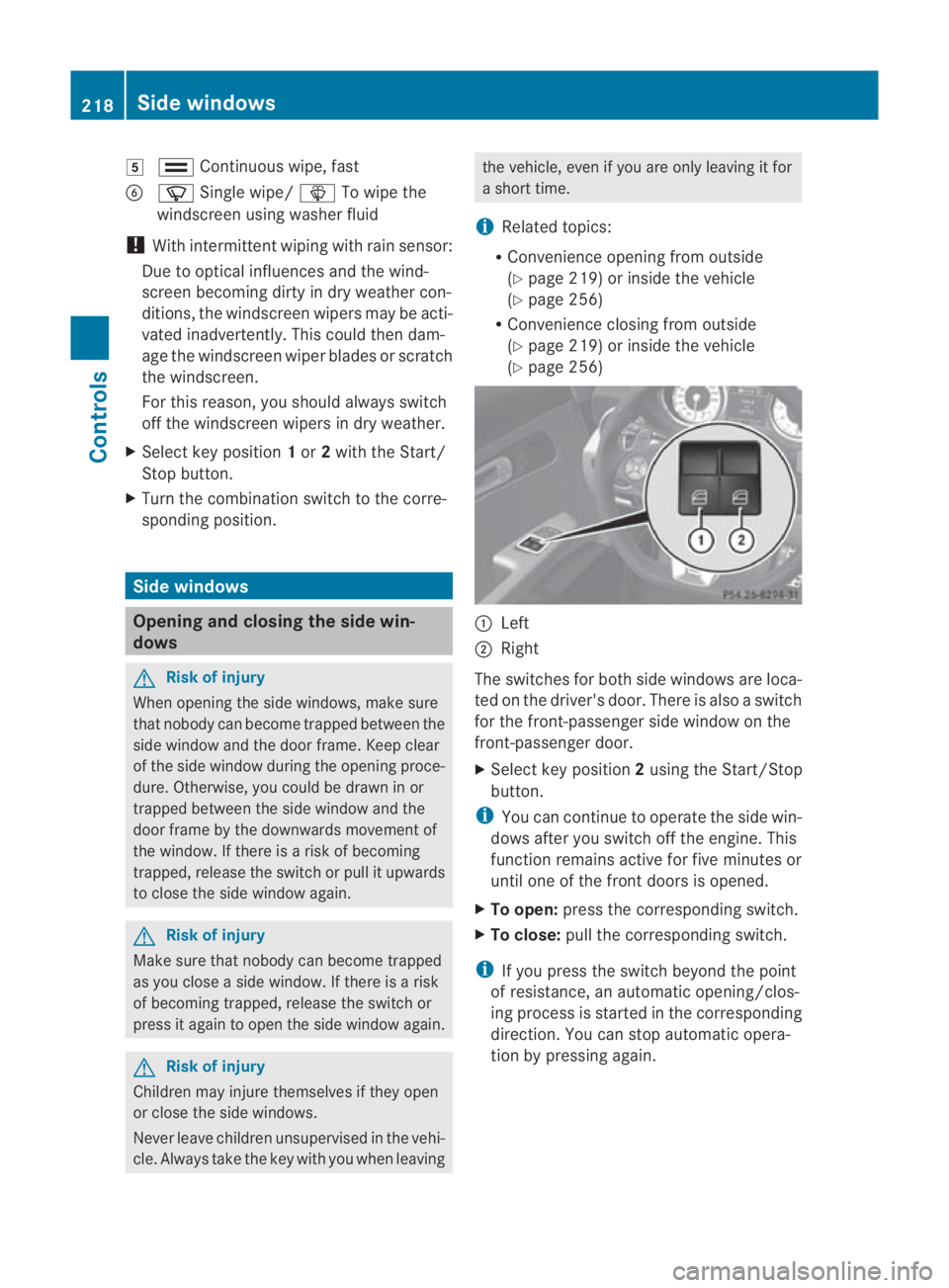 MERCEDES-BENZ SLS COUPE 2010  Owners Manual 0007
000F Continuous wipe, fast
0013 000C Single wipe/ 0008To wipe the
windscree nusing washer fluid
! With intermittent wiping with rain sensor:
Due to optical influences and the wind-
screen becomin