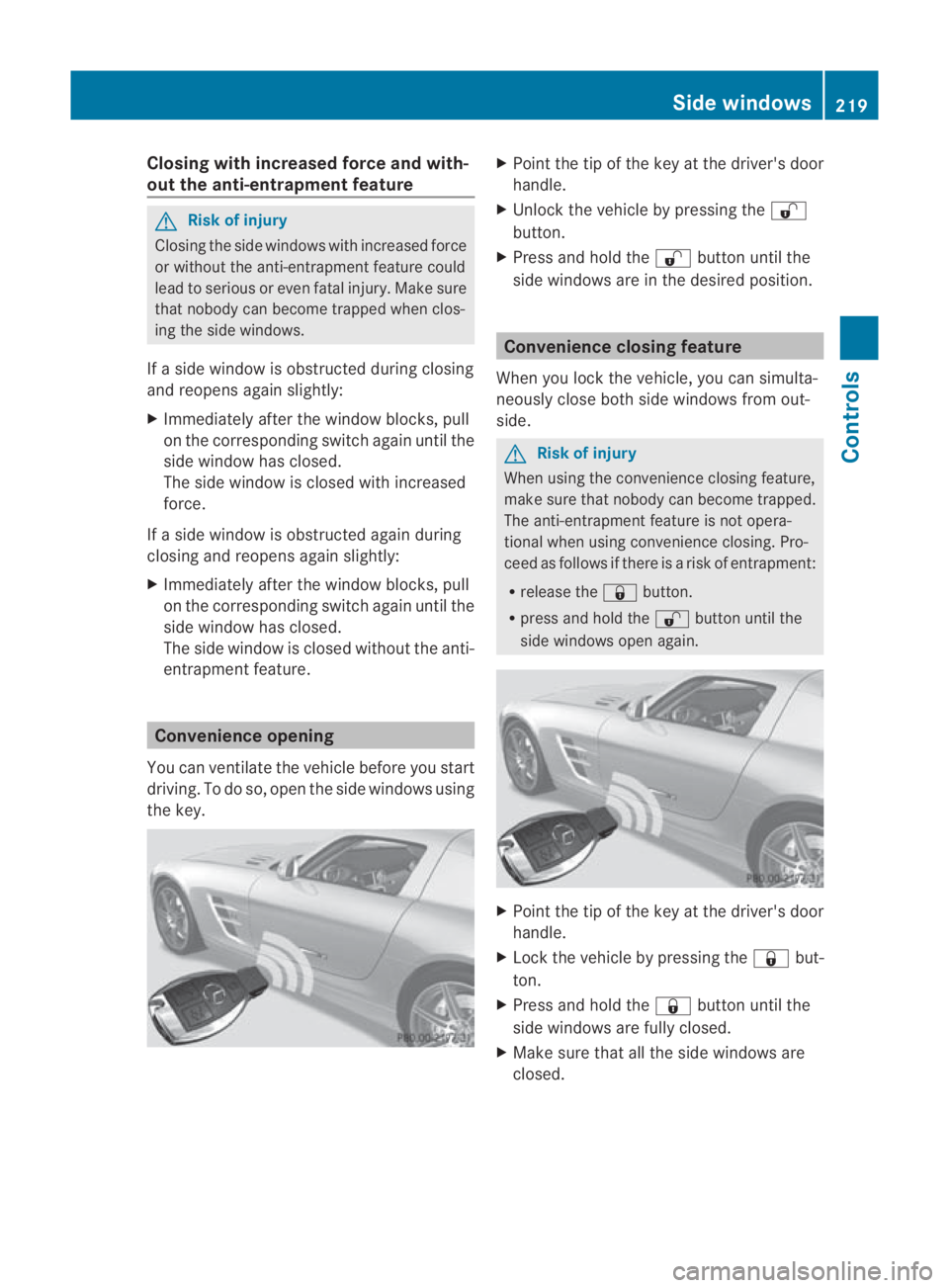 MERCEDES-BENZ SLS COUPE 2010  Owners Manual Closing with increased force and with-
out the anti-entrapment feature G
Risk of injury
Closing the side windows with increased force
or without the anti-entrapment feature could
lead to serious or ev