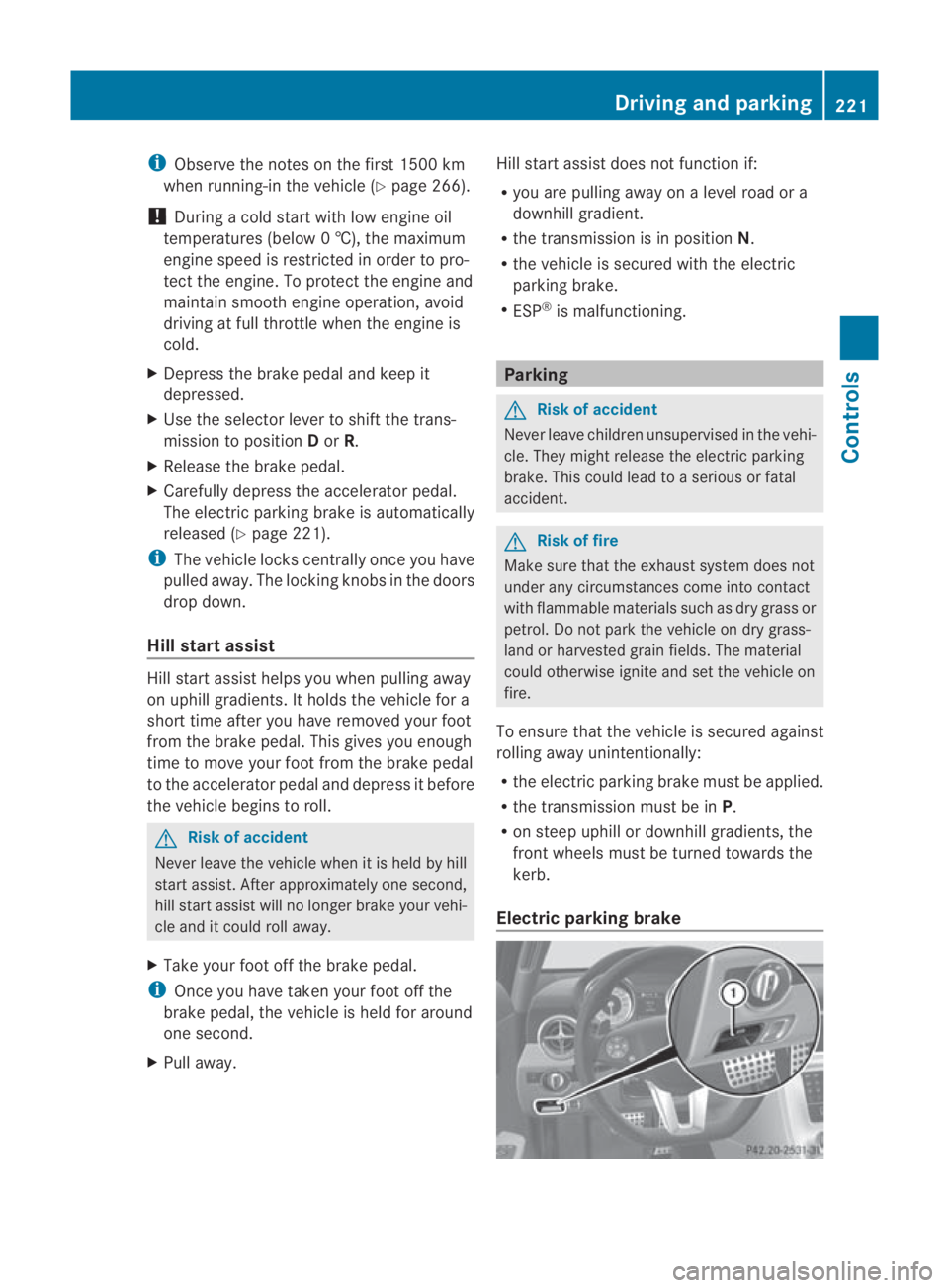 MERCEDES-BENZ SLS COUPE 2010  Owners Manual i
Observe the notes on the first 1500 km
when running-in the vehicle (Y page 266).
! During a cold start with low engine oil
temperatures (below 0†), the maximum
engine speed is restricted in order 