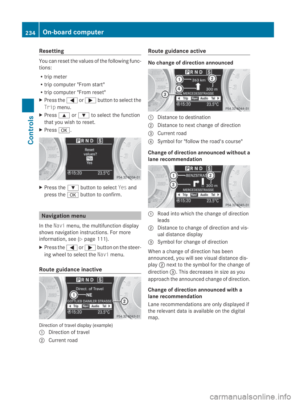 MERCEDES-BENZ SLS COUPE 2010  Owners Manual Resetting
You can reset the values of the following func-
tions:
R trip meter
R trip computer "From start"
R trip computer "From reset"
X Press the 0008or000E button to select the
Trip