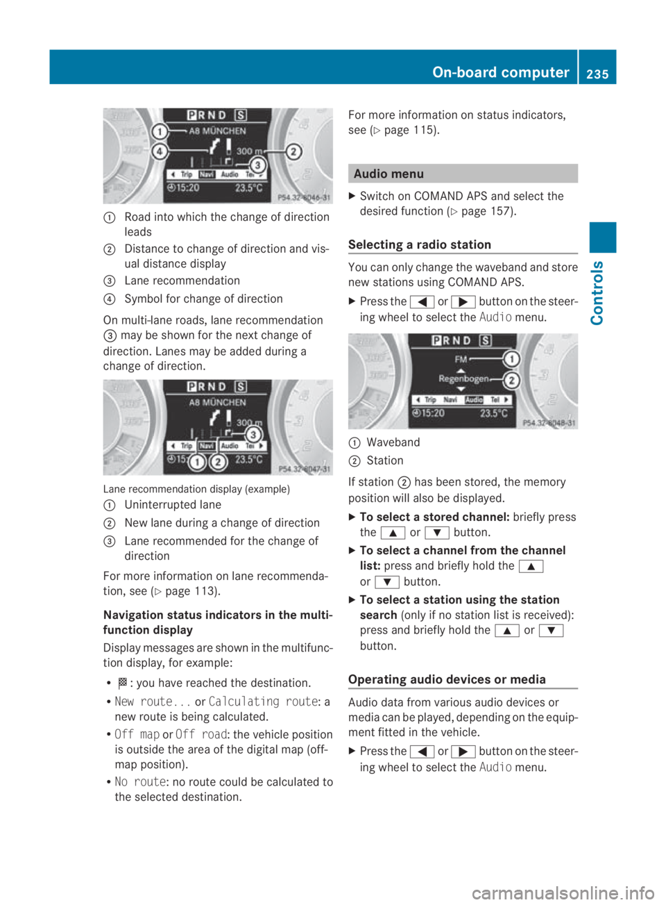 MERCEDES-BENZ SLS COUPE 2010  Owners Manual 0001
Road into which the change of direction
leads
0002 Distance to change of direction and vis-
ual distance display
0015 Lane recommendation
0014 Symbol for change of direction
On multi-lane roads, 