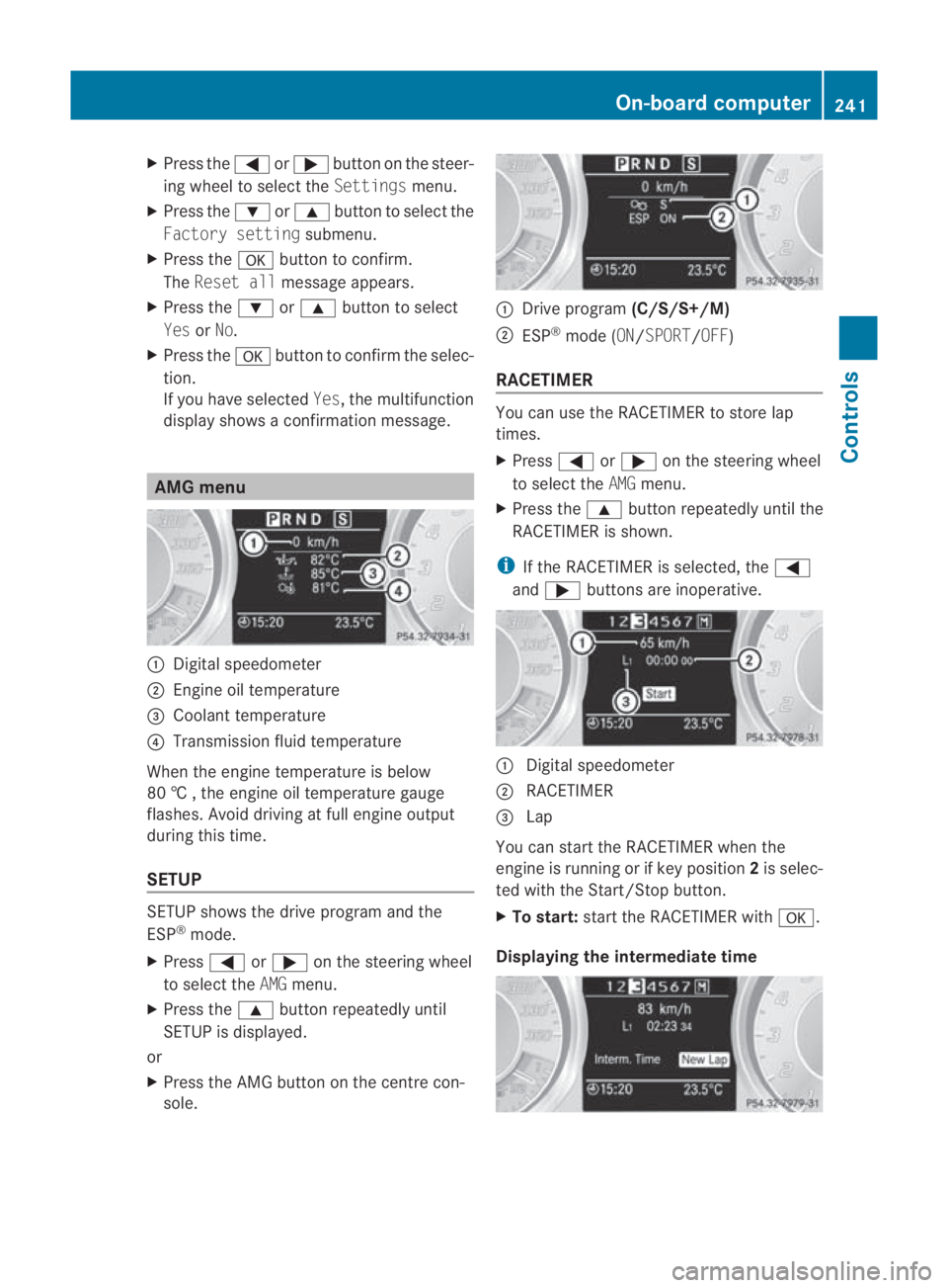 MERCEDES-BENZ SLS COUPE 2010  Owners Manual X
Press the 0008or000E button on the steer-
ing wheel to select the Settingsmenu.
X Press the 000Cor000F button to select the
Factory setting submenu.
X Press the 000Abutton to confirm.
The Reset all 