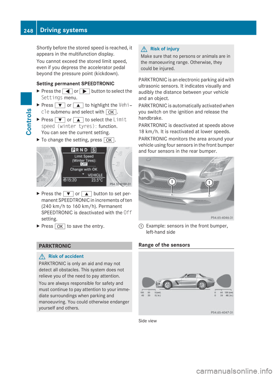 MERCEDES-BENZ SLS COUPE 2010  Owners Manual Shortly before the store
dspeed is reached, it
appears in the multifunction display.
You cannot exceed the stored limit speed,
even if you depress the accelerator pedal
beyond the pressure point (kick