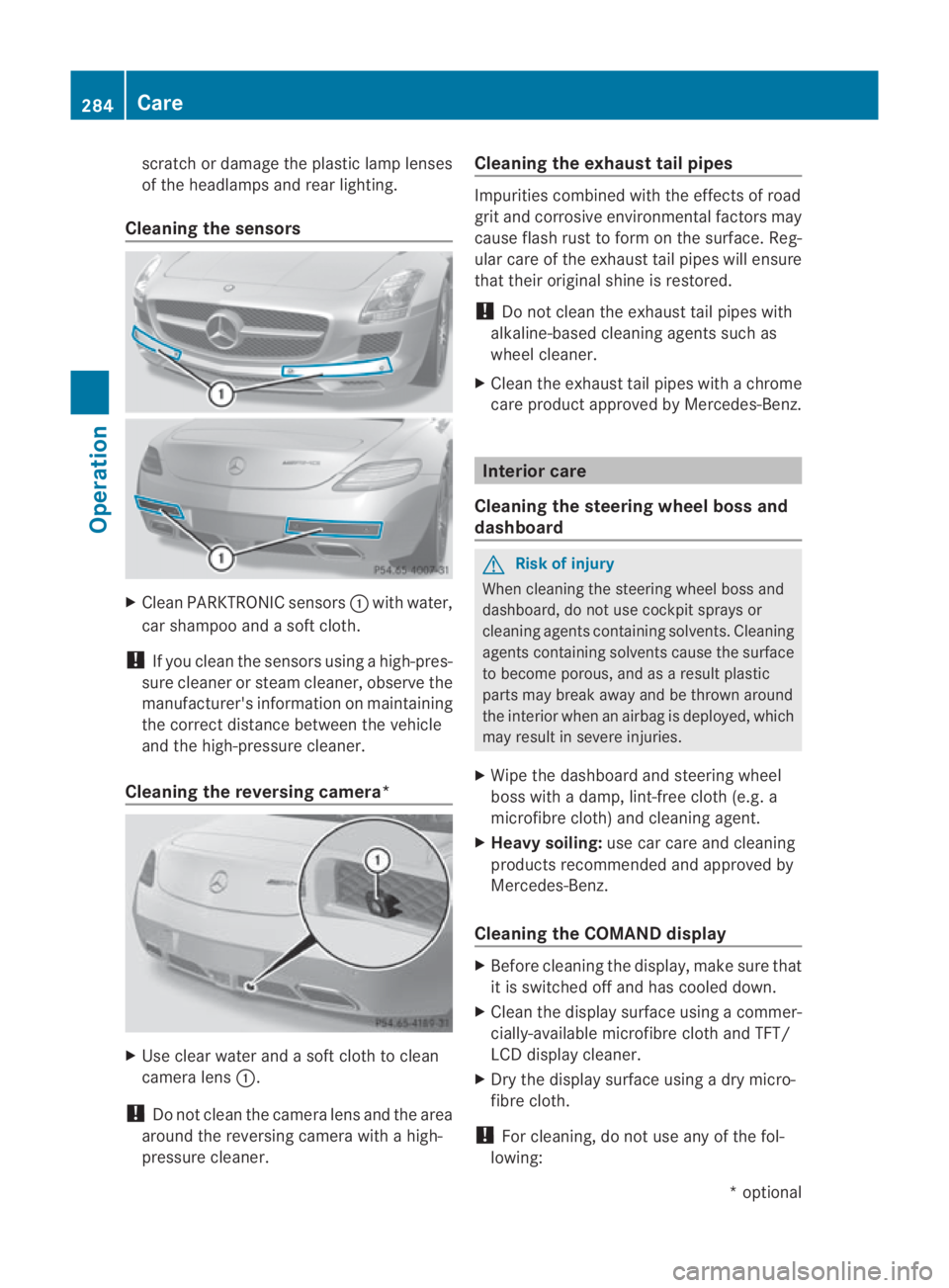 MERCEDES-BENZ SLS COUPE 2010  Owners Manual scratch or damage the plastic lamp lenses
of the headlamps and rear lighting.
Cleaning the sensors X
CleanP ARKTRONIC sensors 0001with water,
car shampoo and a sof tcloth.
! If you clean the sensors u