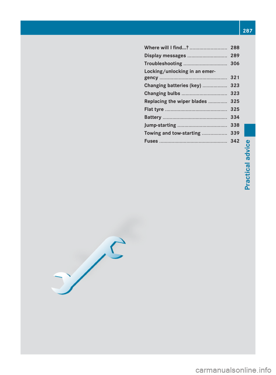 MERCEDES-BENZ SLS COUPE 2010  Owners Manual Where will I find...?
...........................288
Display messages ............................. 289
Troubleshooting ................................ 306
Locking/unlocking in an emer-
gency .......