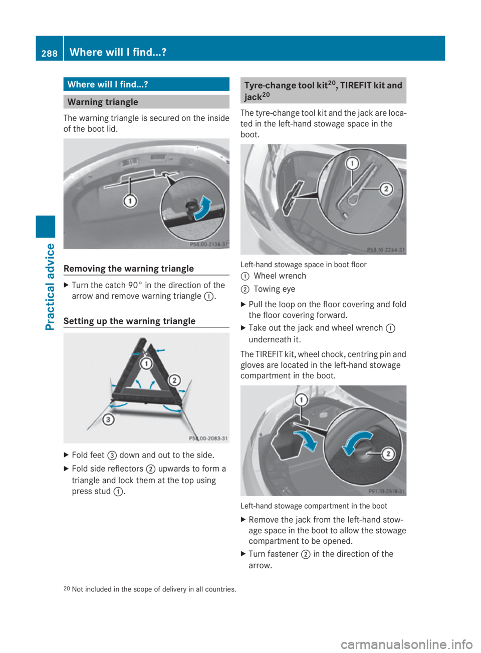 MERCEDES-BENZ SLS COUPE 2010  Owners Manual Where will I find...?
Warning triangle
The warning triangle is secured on the inside
of the boot lid. Removing the warning triangle
X
Turn the catch 90° in the direction of the
arrow and remove warni