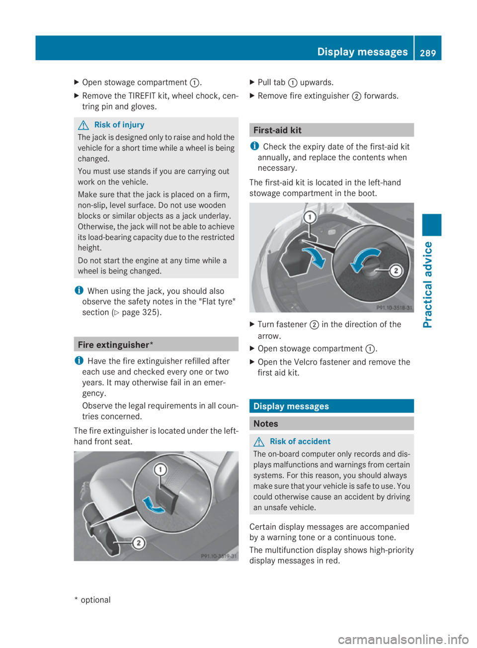 MERCEDES-BENZ SLS COUPE 2010  Owners Manual X
Open stowage compartment 0001.
X Remove the TIREFIT kit, wheel chock, cen-
tring pin and gloves. G
Risk of injury
The jack is designed only to raise and hold the
vehicle for a short time while a whe