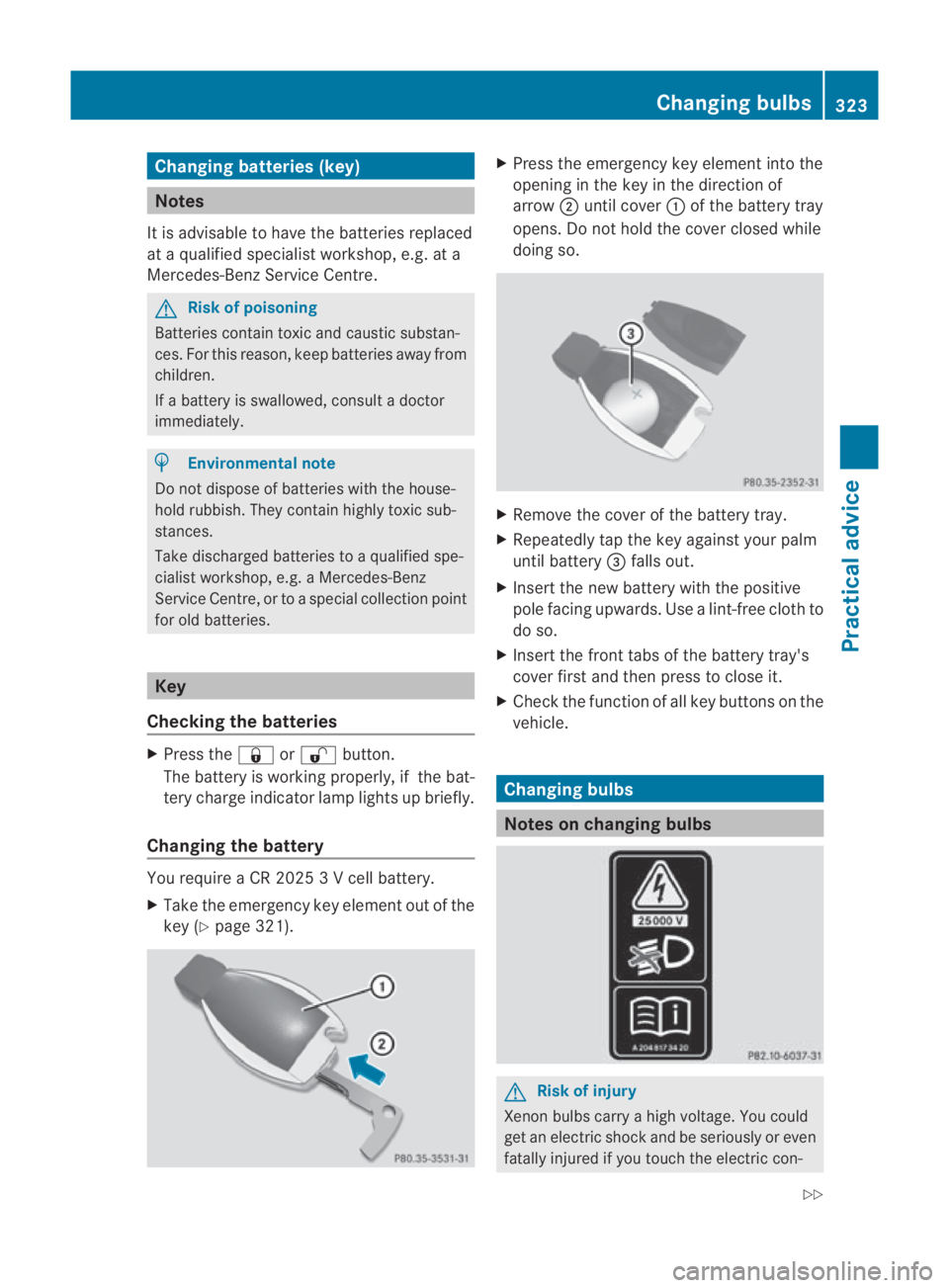 MERCEDES-BENZ SLS COUPE 2010  Owners Manual Changing batteries (key)
Notes
It is advisable to have th ebatteries replaced
at a qualified specialist workshop, e.g .ata
Mercedes-Benz Service Centre. G
Risk of poisoning
Batteries contain toxic and