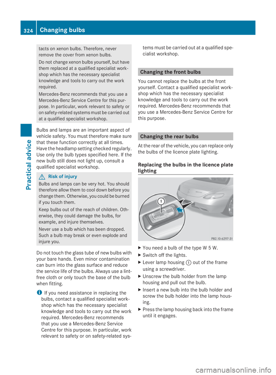 MERCEDES-BENZ SLS COUPE 2010  Owners Manual tacts on xeno
nbulbs. Therefore, never
remove the cover from xenon bulbs.
Do no tchange xenon bulbs yourself, but have
them replaced at a qualified specialist work-
shop which has the necessary specia