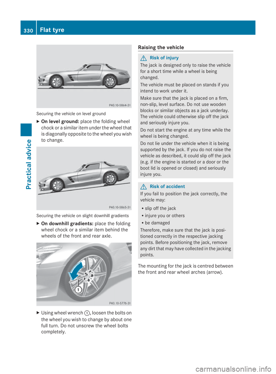 MERCEDES-BENZ SLS COUPE 2010  Owners Manual Securing the vehicle on level ground
X
On level ground: place the folding wheel
chock or a similar item under the wheel that
is diagonally opposite to the wheel you wish
to change. Securing the vehicl