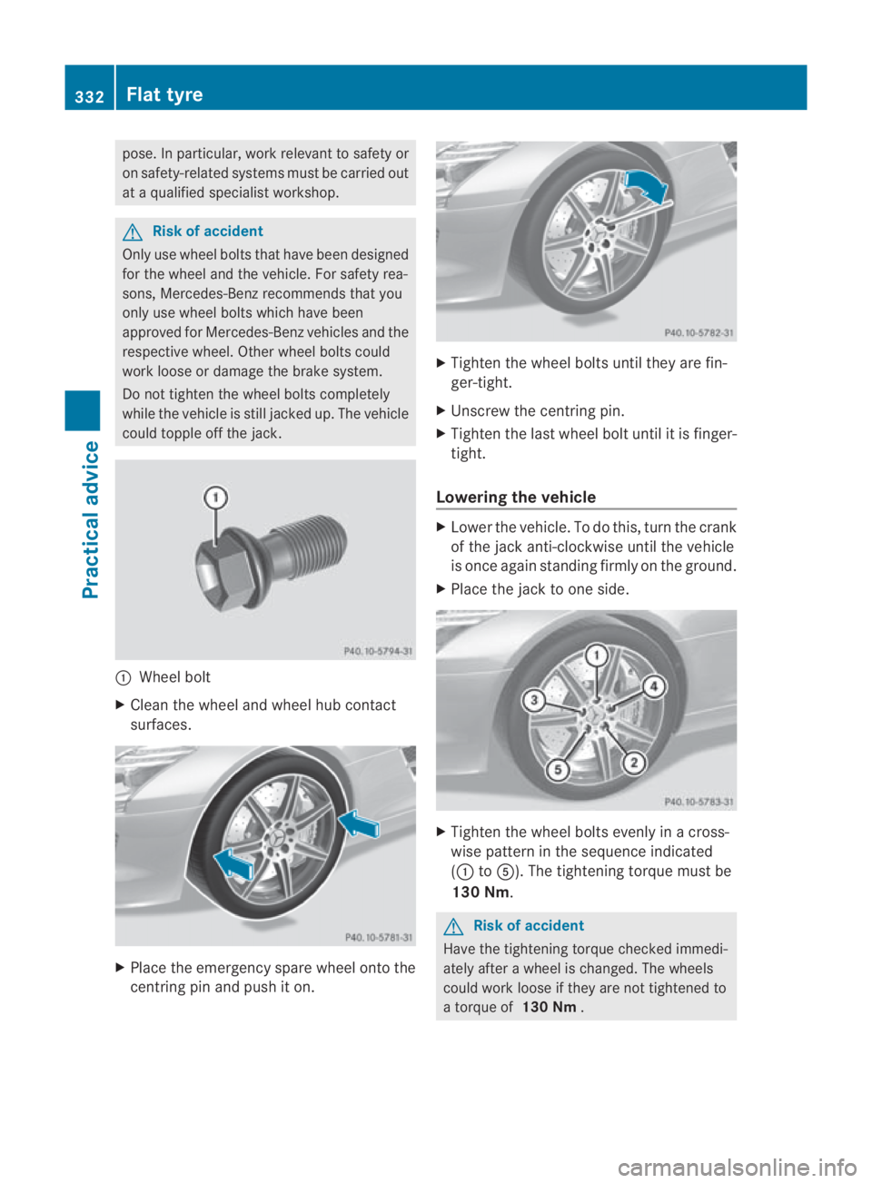 MERCEDES-BENZ SLS COUPE 2010  Owners Manual pose. In particular, work relevant to safety or
on safety-related systems must be carried out
at a qualified specialist workshop. G
Risk of accident
Only use wheel bolts that have been designed
for th