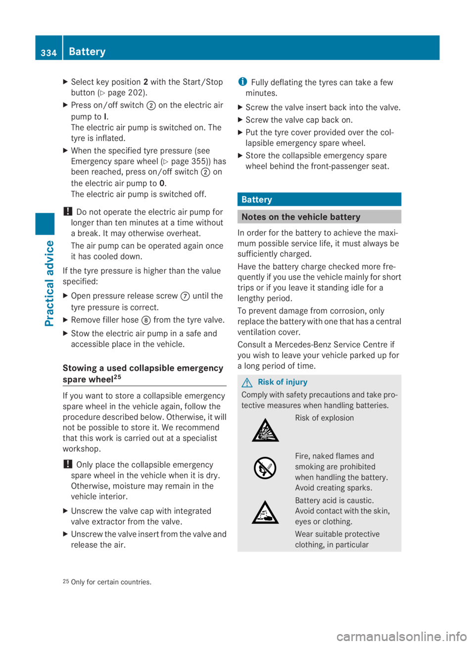 MERCEDES-BENZ SLS COUPE 2010  Owners Manual X
Select key position 2with the Start/Stop
button (Y page 202).
X Press on/of fswitch 0002on the electric air
pump to I.
The electric air pump is switched on. The
tyre is inflated.
X When the specifie