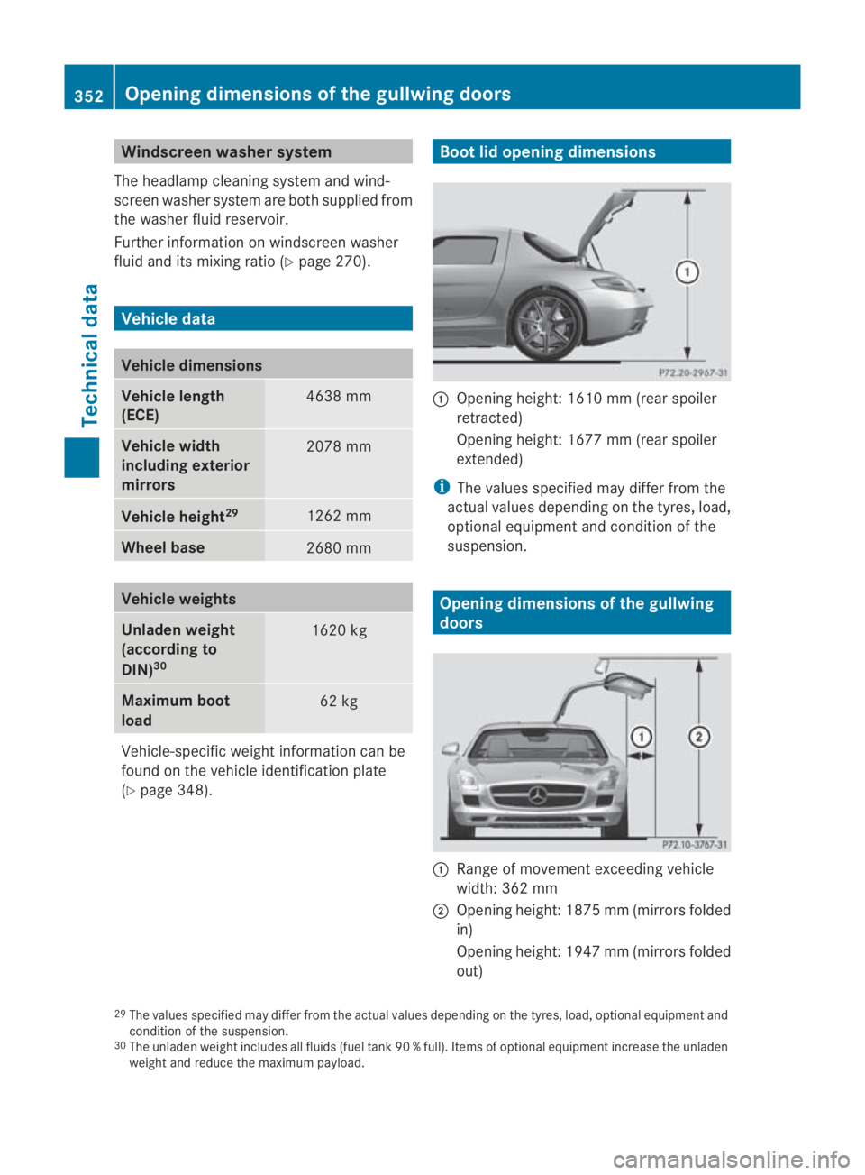 MERCEDES-BENZ SLS COUPE 2010  Owners Manual Windscreen washe
rsystem
The headlamp cleaning system and wind-
screen washers ystem are both supplied from
the washer fluid reservoir.
Further information on windscree nwasher
fluid and its mixing ra