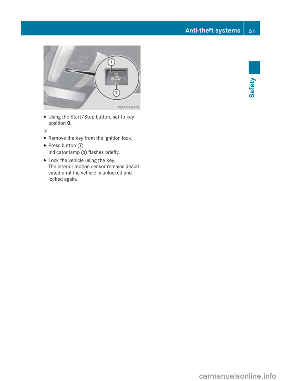 MERCEDES-BENZ SLS COUPE 2010 Workshop Manual X
Using the Start/Stop button, set to key
position 0.
or
X Remove the key from the ignition lock.
X Press button 0001.
Indicator lamp 0002flashes briefly.
X Lock the vehicle using the key.
The interio MERCEDES-BENZ SLS COUPE 2010 Workshop Manual X
Using the Start/Stop button, set to key
position 0.
or
X Remove the key from the ignition lock.
X Press button 0001.
Indicator lamp 0002flashes briefly.
X Lock the vehicle using the key.
The interio
