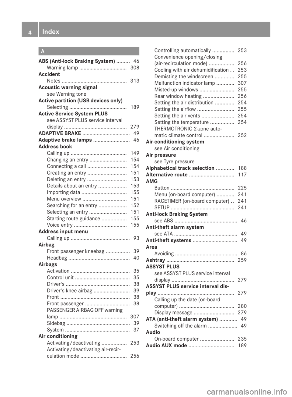 MERCEDES-BENZ SLS COUPE 2010  Owners Manual A
ABS (Anti-lock Braking System) .........46
Warning lamp ................................. 308
Accident
Notes ............................................. 313
Acoustic warning signal
see Warning ton