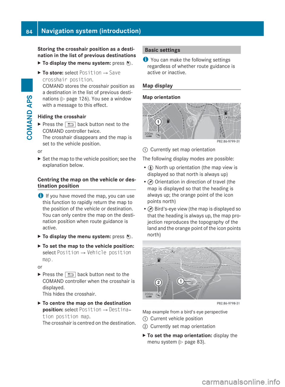 MERCEDES-BENZ SLS COUPE 2010 Manual Online Storing the crosshair position as
adesti-
nation in the list of previous destinations
X To display the menu system: press0017.
X To store: selectPosition0004 Save
crosshair position.
COMAND stores the