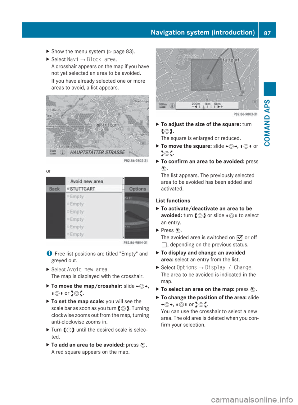 MERCEDES-BENZ SLS COUPE 2010 Manual Online X
Show the menu system (Y page 83).
X Select Navi0004Block area.
Ac rosshair appears on the map if you have
not yet selected an area to be avoided.
If you have already selected one or more
areas to av