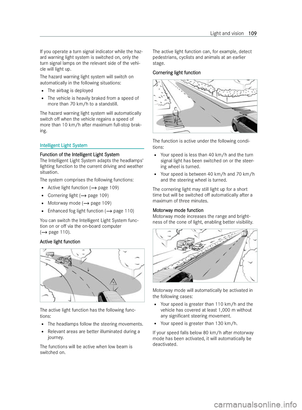 MERCEDES-BENZ V-CLASS 2021  Owners Manual If
yo u operate a turn signal indicator while the haz-
ard warning light system is switched on, only the
turn signal lamps on there leva nt side of theve hi-
cle will light up.
The hazard warning ligh