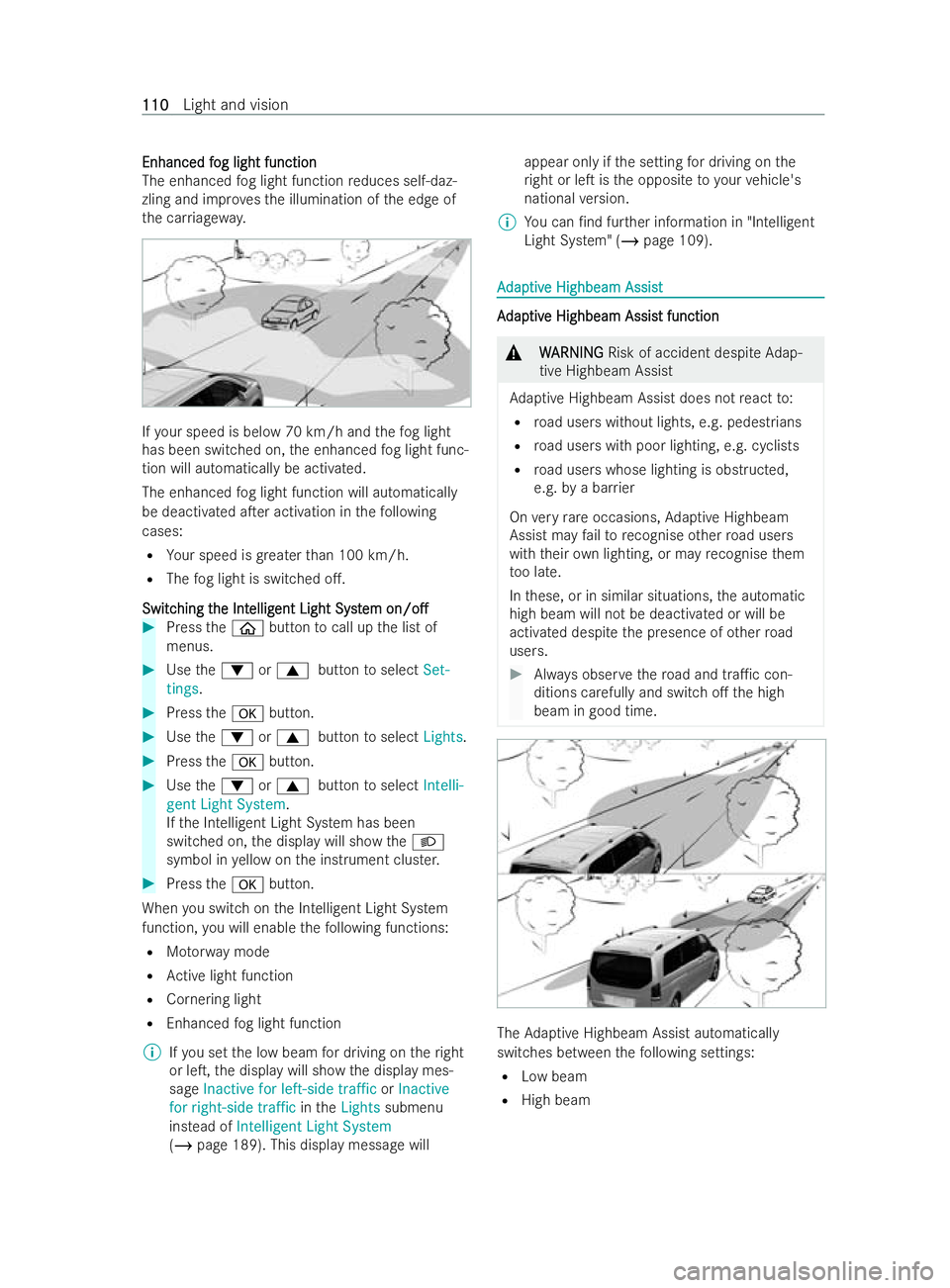 MERCEDES-BENZ V-CLASS 2021  Owners Manual Enhanced f
Enhanced f
og light function
og light function
The enhanced fog light function reduces self-daz-
zling and impr ovesth e illumination of the edge of
th e car riag ewa y. If
yo ur speed is b