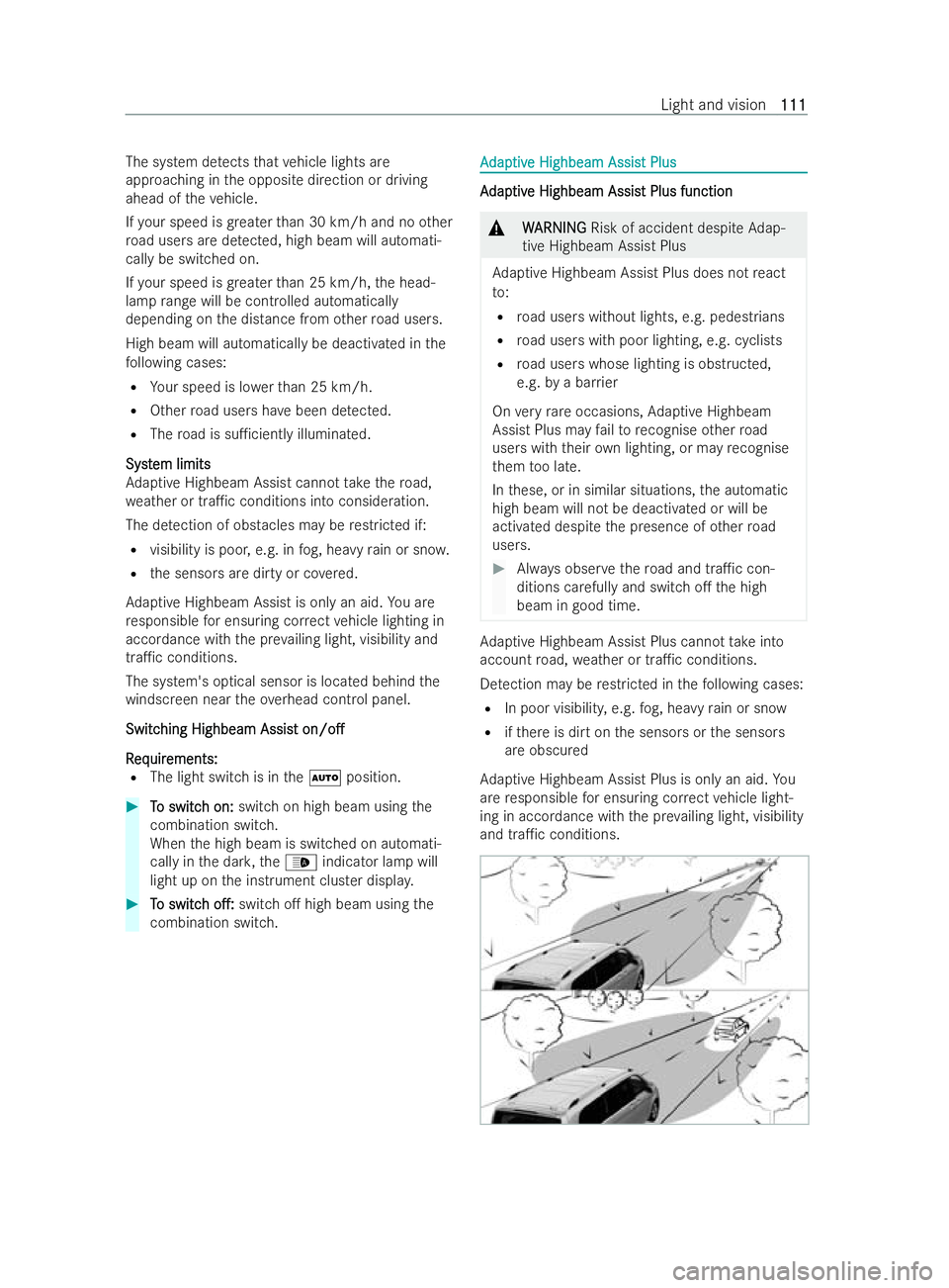 MERCEDES-BENZ V-CLASS 2021  Owners Manual The system de
tects that vehicle lights are
approaching in the opposite direction or driving
ahead of theve hicle.
If yo ur speed is greater than 30 km/h and no other
ro ad users are de tected, high b