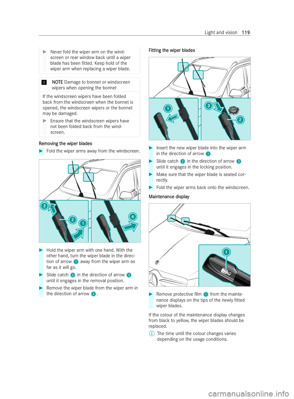 MERCEDES-BENZ V-CLASS 2021  Owners Manual #
Neverfo ld the wiper arm on the wind-
screen or rear wind owback until a wiper
blade has been /tted. Keep hold of the
wiper arm when replacing a wiper blade. *
N
NOOTE
TE Damage tobonnet or windscr