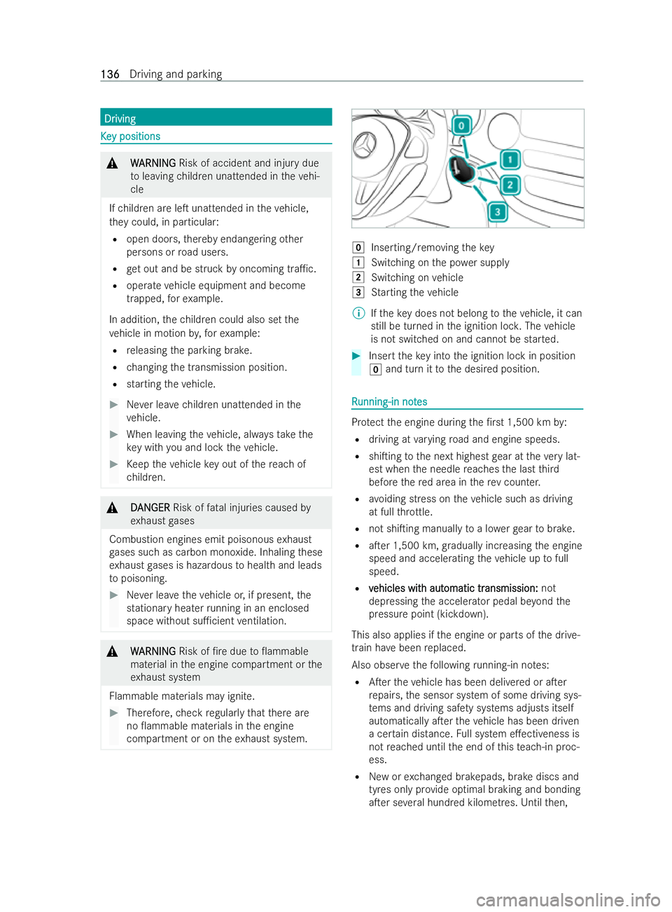 MERCEDES-BENZ V-CLASS 2021 User Guide Dr
Dr
iving
iving K
K
e
ey positions
y positions &
W
WARNING
ARNING Risk of accident and injury due
to leaving children unattended in theve hi-
cle
If ch ildren are leT unattended in theve hicle,
th 